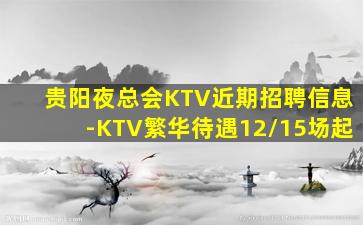 贵阳夜总会KTV近期招聘信息-KTV繁华待遇12/15场起